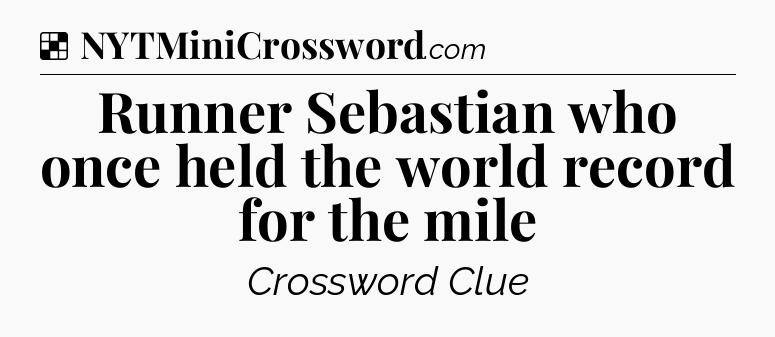 Solution: Runner Sebastian who once held the world record for the mile - NYT Crossword