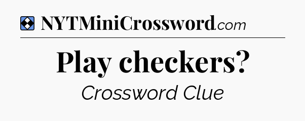 Solution: Play checkers - NYT Mini Crossword