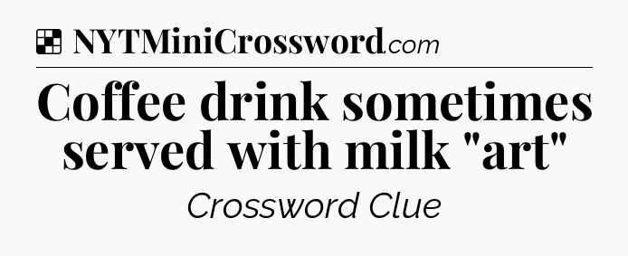 Solution: Coffee drink sometimes served with milk 