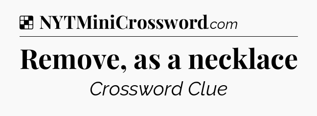 Solution: Remove, as a necklace - NYT Crossword