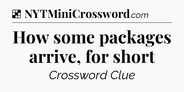 Solution: How some packages arrive, for short - NYT Crossword