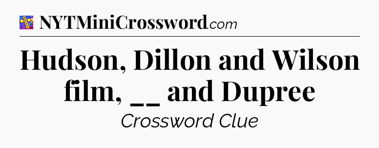 Hudson, Dillon and Wilson film,  __ and Dupree Codycross