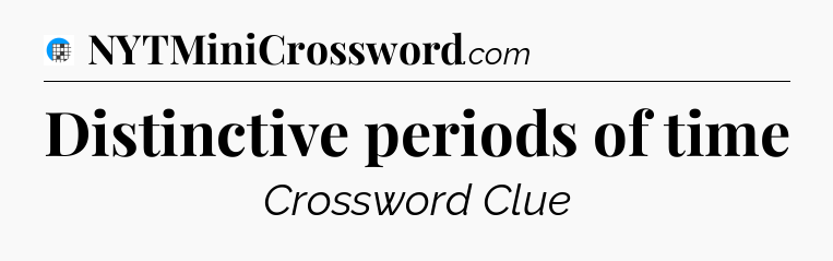 Distinctive periods of time Crossword Clue