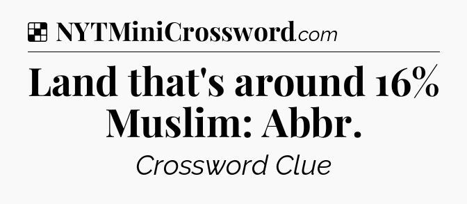 Solution: Land that's around 16% Muslim: Abbr - NYT Crossword