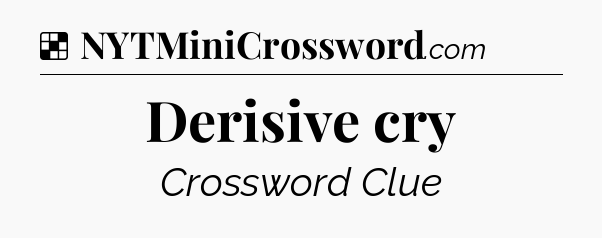 Solution: Derisive cry - NYT Crossword
