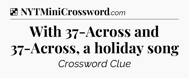 Solution: With 37-Across and 37-Across, a holiday song - NYT Crossword
