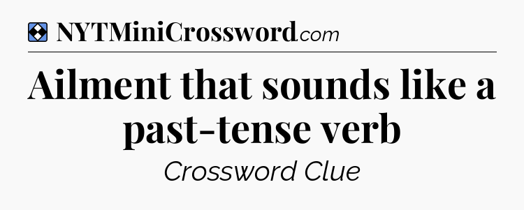 Solution: Ailment that sounds like a past-tense verb - NYT Mini Crossword