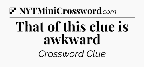 Solution: That of this clue is awkward - NYT Crossword