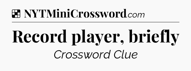 Solution: Record player, briefly - NYT Crossword