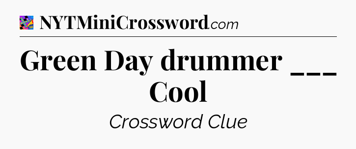 Green Day drummer ___ Cool Crossword Clue