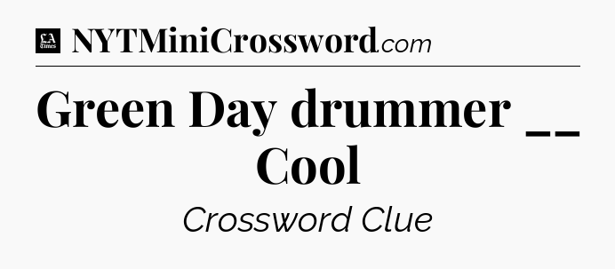 Green Day drummer __ Cool - LA Times Crossword