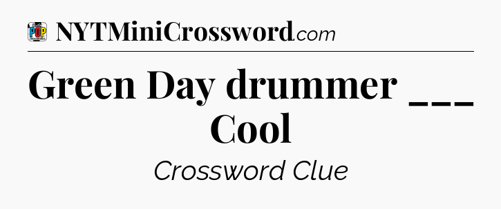 Green Day drummer ___ Cool Crossword Clue