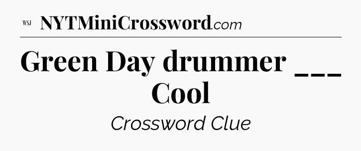 Green Day drummer ___ Cool - WSJ Crossword