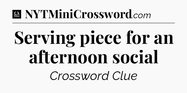 Serving piece for an afternoon social - LA Times Crossword