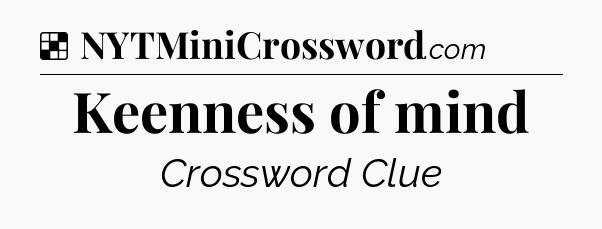 Solution: Keenness of mind - NYT Crossword