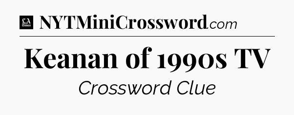 Keanan of 1990s TV - LA Times Crossword
