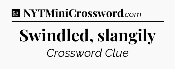 Swindled, slangily - LA Times Crossword