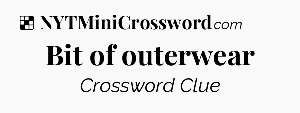 Solution: Bit of outerwear - NYT Crossword