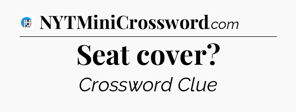 Seat cover Crossword Clue