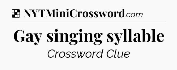 Solution: Gay singing syllable - NYT Crossword