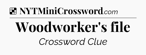 Solution: Woodworker's file - NYT Crossword
