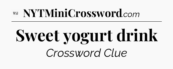 Sweet yogurt drink - WSJ Crossword