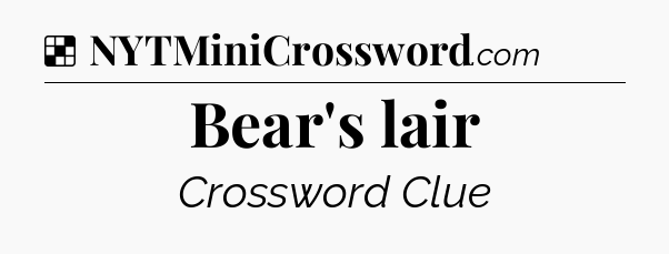 Solution: Bear's lair - NYT Crossword