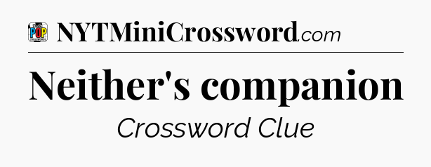 Neither's companion Crossword Clue