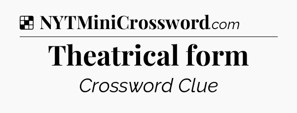 Solution: Theatrical form - NYT Crossword