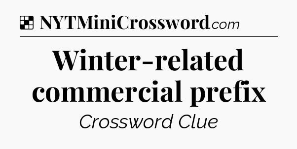 Solution: Winter-related commercial prefix - NYT Crossword