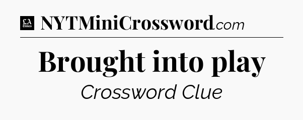 Brought into play - LA Times Crossword