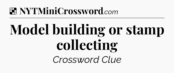 Solution: Model building or stamp collecting - NYT Crossword