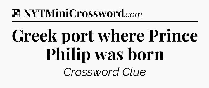 Solution: Greek port where Prince Philip was born - NYT Crossword