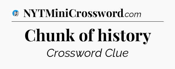 Chunk of history Crossword Clue