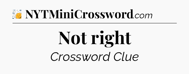 Not right - 7 Little Words