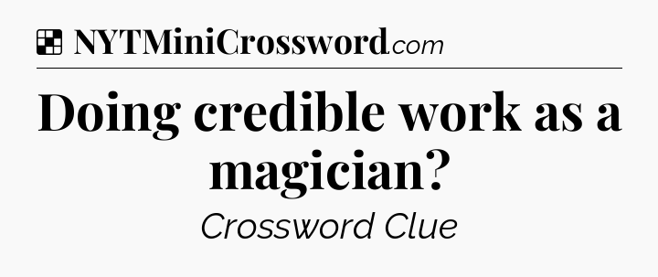 Solution: Doing credible work as a magician - NYT Crossword