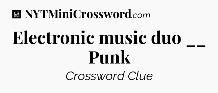 Electronic music duo __ Punk - LA Times Crossword