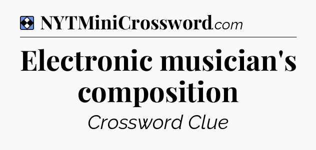 Solution: Electronic musician's composition - NYT Mini Crossword