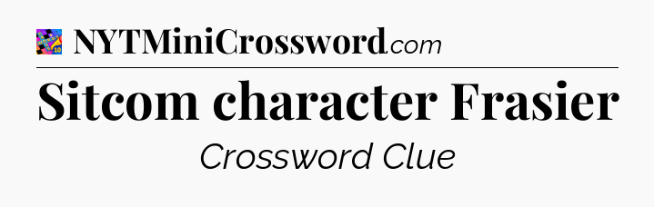 Sitcom character Frasier Crossword Clue