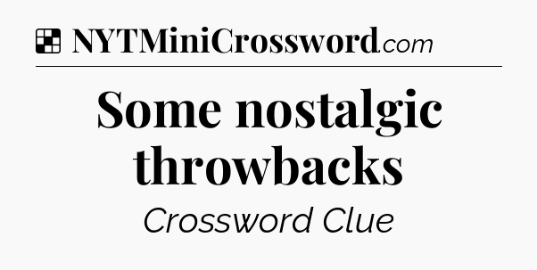 Solution: Some nostalgic throwbacks - NYT Crossword