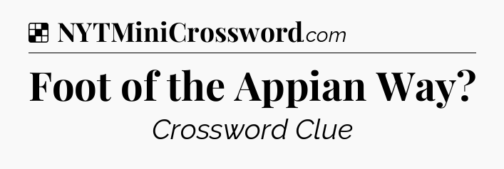 Solution: Foot of the Appian Way - NYT Crossword
