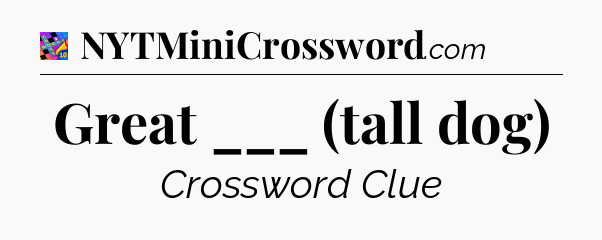 Great ___ (tall dog) Crossword Clue
