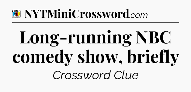 Long-running NBC comedy show, briefly Crossword Clue