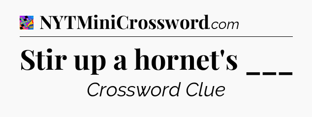 Stir up a hornet's ___ Crossword Clue