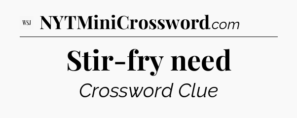 Stir-fry need - WSJ Crossword