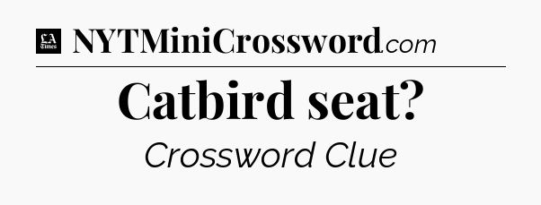 Catbird seat - LA Times Crossword