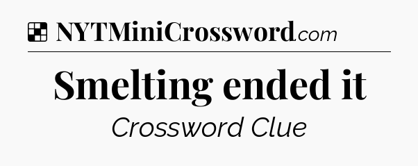Solution: Smelting ended it - NYT Crossword