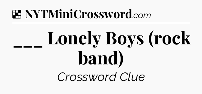 Solution: ___ Lonely Boys (rock band) - NYT Crossword