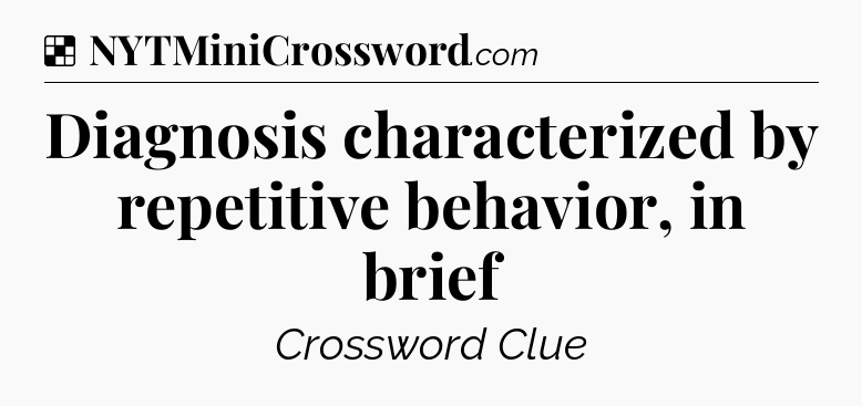 Solution: Diagnosis characterized by repetitive behavior, in brief - NYT Crossword