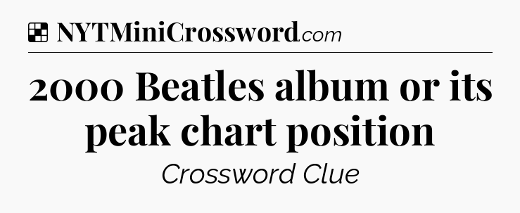 Solution: 2000 Beatles album or its peak chart position - NYT Crossword
